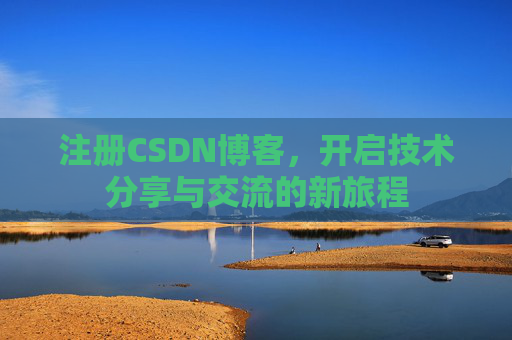 注册CSDN博客，开启技术分享与交流的新旅程